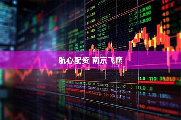 航心配资 南京飞鹰